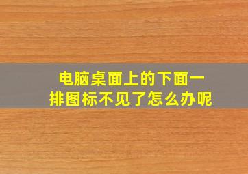 电脑桌面上的下面一排图标不见了怎么办呢