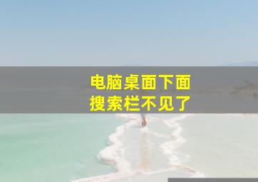 电脑桌面下面搜索栏不见了