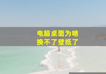 电脑桌面为啥换不了壁纸了