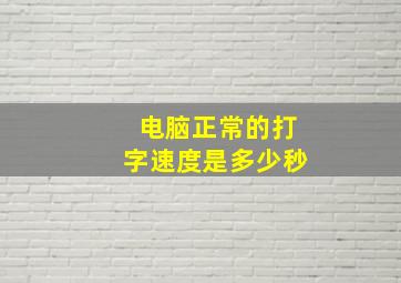 电脑正常的打字速度是多少秒