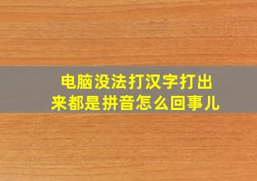 电脑没法打汉字打出来都是拼音怎么回事儿