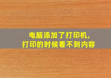 电脑添加了打印机,打印的时候看不到内容