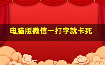 电脑版微信一打字就卡死