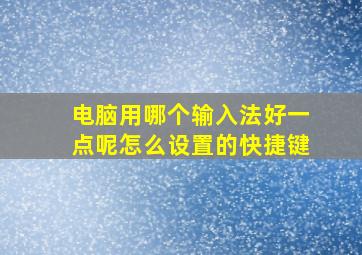 电脑用哪个输入法好一点呢怎么设置的快捷键