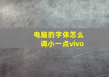 电脑的字体怎么调小一点vivo