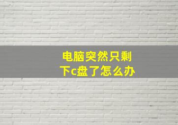 电脑突然只剩下c盘了怎么办