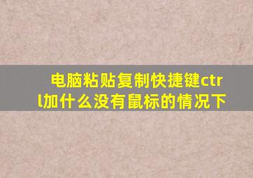 电脑粘贴复制快捷键ctrl加什么没有鼠标的情况下