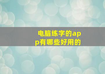 电脑练字的app有哪些好用的