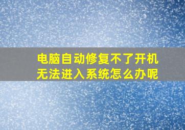 电脑自动修复不了开机无法进入系统怎么办呢