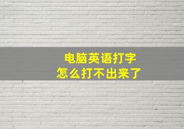 电脑英语打字怎么打不出来了