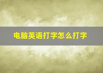 电脑英语打字怎么打字