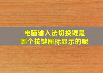 电脑输入法切换键是哪个按键图标显示的呢