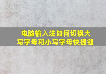 电脑输入法如何切换大写字母和小写字母快捷键