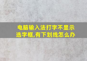 电脑输入法打字不显示选字框,有下划线怎么办