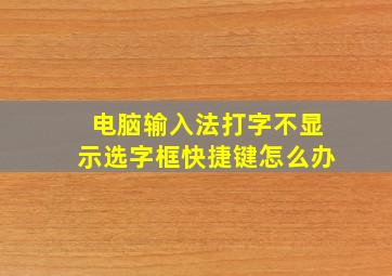 电脑输入法打字不显示选字框快捷键怎么办