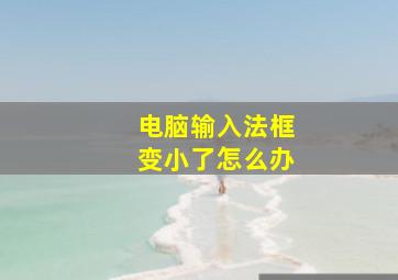 电脑输入法框变小了怎么办