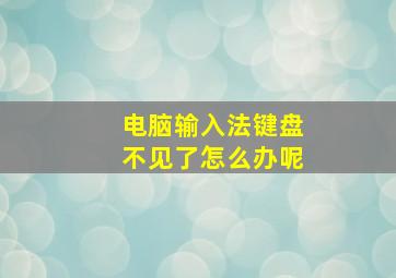 电脑输入法键盘不见了怎么办呢