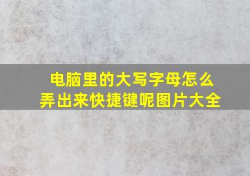 电脑里的大写字母怎么弄出来快捷键呢图片大全