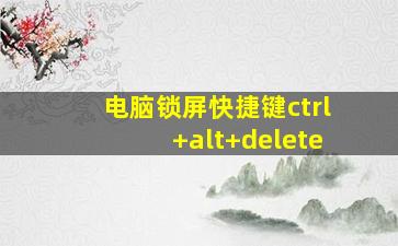 电脑锁屏快捷键ctrl+alt+delete