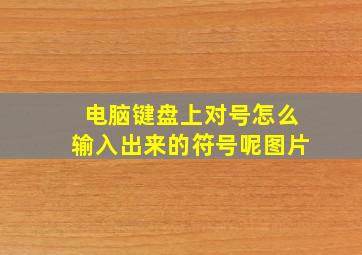 电脑键盘上对号怎么输入出来的符号呢图片