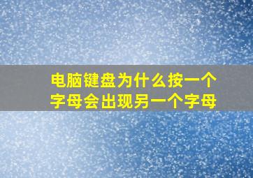 电脑键盘为什么按一个字母会出现另一个字母