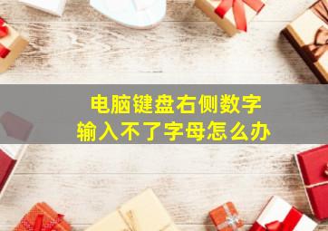 电脑键盘右侧数字输入不了字母怎么办