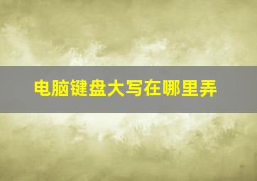 电脑键盘大写在哪里弄