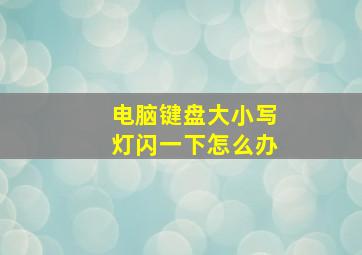 电脑键盘大小写灯闪一下怎么办