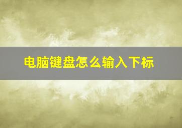 电脑键盘怎么输入下标