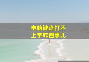 电脑键盘打不上字咋回事儿