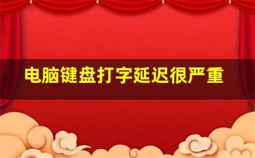 电脑键盘打字延迟很严重