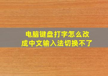 电脑键盘打字怎么改成中文输入法切换不了