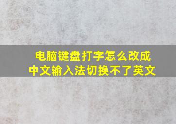 电脑键盘打字怎么改成中文输入法切换不了英文