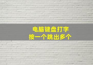 电脑键盘打字按一个跳出多个