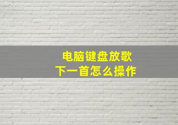 电脑键盘放歌下一首怎么操作