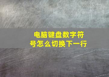 电脑键盘数字符号怎么切换下一行