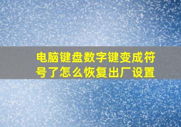 电脑键盘数字键变成符号了怎么恢复出厂设置