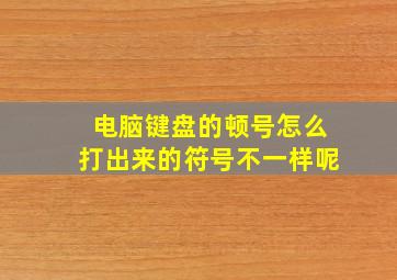 电脑键盘的顿号怎么打出来的符号不一样呢