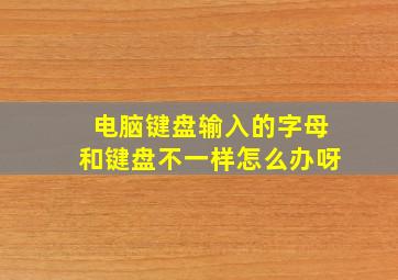 电脑键盘输入的字母和键盘不一样怎么办呀