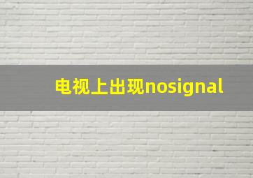 电视上出现nosignal