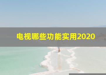 电视哪些功能实用2020