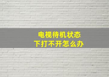 电视待机状态下打不开怎么办