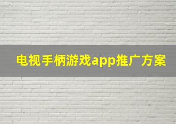 电视手柄游戏app推广方案