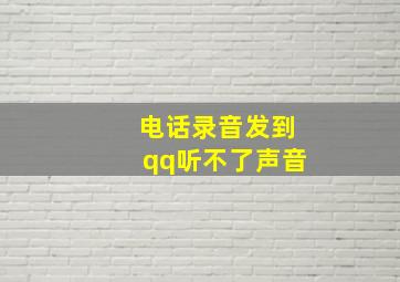 电话录音发到qq听不了声音