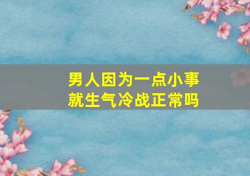 男人因为一点小事就生气冷战正常吗