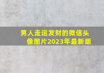 男人走运发财的微信头像图片2023年最新版