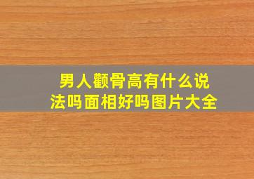 男人颧骨高有什么说法吗面相好吗图片大全