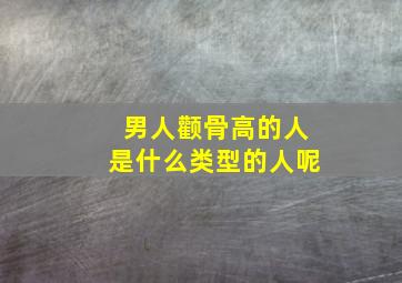 男人颧骨高的人是什么类型的人呢