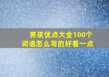 男孩优点大全100个词语怎么写的好看一点