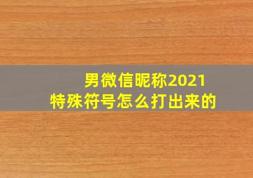 男微信昵称2021特殊符号怎么打出来的